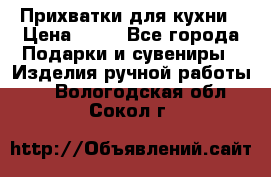 Прихватки для кухни › Цена ­ 50 - Все города Подарки и сувениры » Изделия ручной работы   . Вологодская обл.,Сокол г.